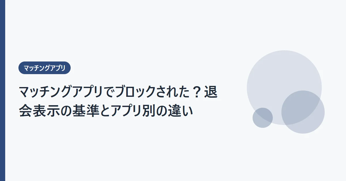 マッチングアプリでブロックされた？退会表示の基準とアプリ別の違い